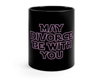 May Divorce Be With You, Sci Fi Inspired mug, Divorce Celebration Gift, Divorce Coffee Cup, Divorce Mug, Divorce Gift Idea, Break Up Gift