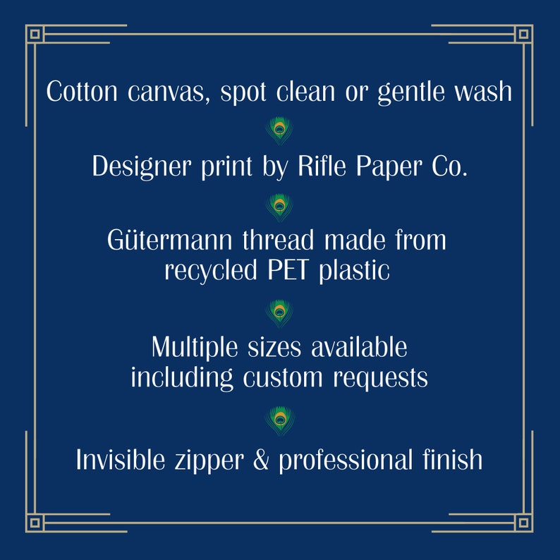 May include: Dark blue background with gold decorative border and white text. The text reads: Cotton canvas, spot clean or gentle wash. Designer print by Rifle Paper Co. G&uuml;termann thread made from recycled PET plastic. Multiple sizes available including custom requests. Invisible zipper & professional finish.