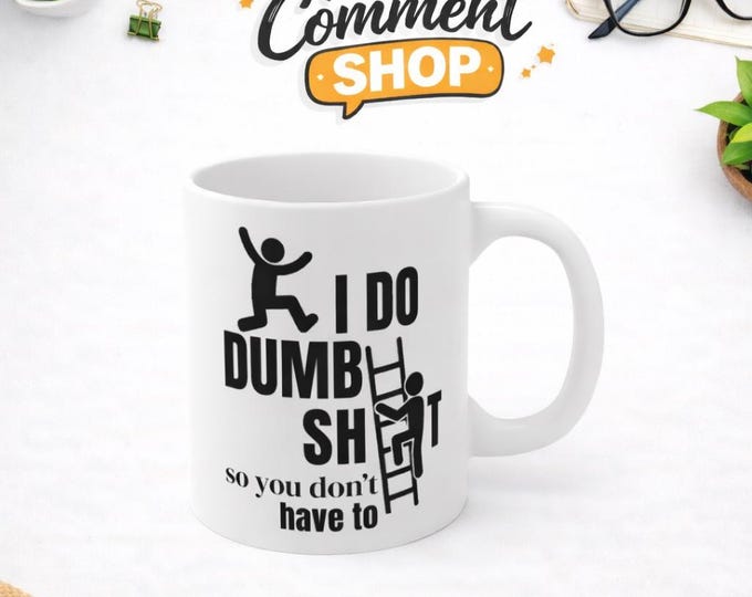 I DO DUMB SHIT so you don't have to funny coffee mug
