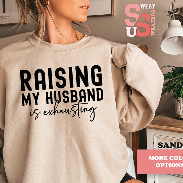 Raising My Husband Is Exhausting Sweatshirt Funny Wife Shirt Sarcastic Wife Hoodie Funny Saying Shirt Funny Wife Gift Shirts Gift For Wife