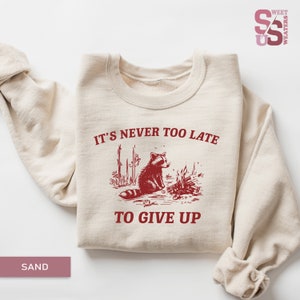 Funny Sweatshirt, It's Never Too Late Shirt, Ironic Humor Clothing, Unisex Oversized Sweater, Comedy Meme Gift For Ladies