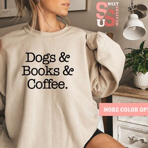 Dogs Books Coffee Sweatshirt, Dog Sweatshirt, Gift For Her, Coffee And Dogs, Books And Coffee, Books And Dogs, Book Lover Apparel