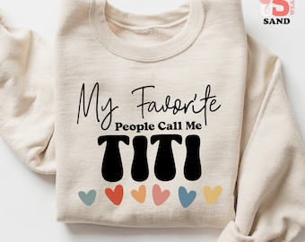 My Favorite People Call Me Titi Sweatshirt - Aunt Gift