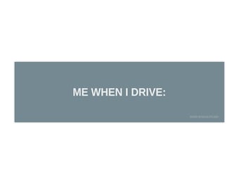 Me When I Drive bumper sticker | funny meme car decal