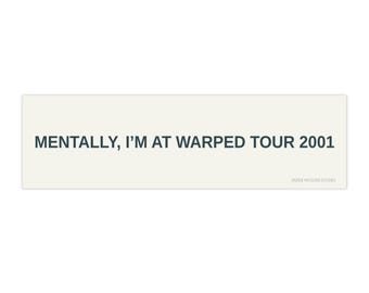 Mentally I'm At Warped Tour 2001 bumper sticker | funny quote car decal | 2000's Y2K pop punk emo scene music nostalgia gift