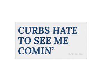 Curbs Hate to See Me Coming bumper sticker | Vintage funny quote car decal