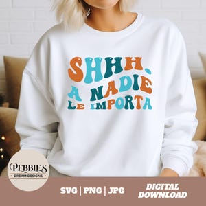 Shhh A Nadie Le Importa Svg, Png sublimation, Svg en Español, Sarcastic Spanish Svg Png Jpg, Silhouette, Cricut Svg, Instant Download