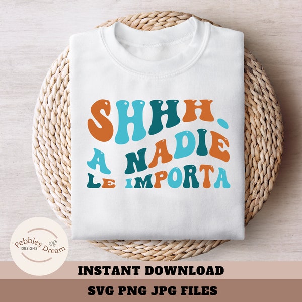 Shhh A Nadie Le Importa Svg, Png sublimation, Svg en Español, Sarcastic Spanish Svg Png Jpg, Silhouette, Cricut Svg, Instant Download