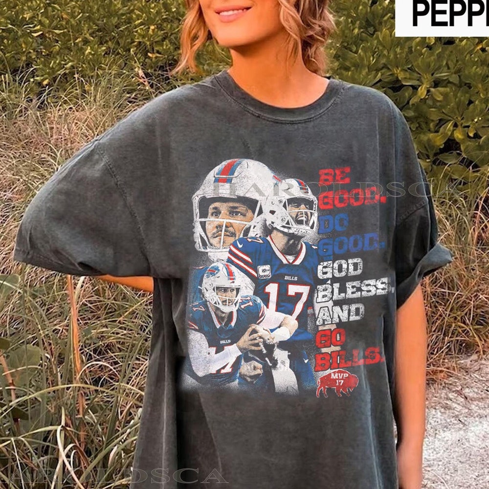 Be Good Do Good Go Bills Shirt, Be Good Do Good God Bless And Go Bills Sweatshirt, Josh Allen Mvp Shirt, Josh Allen Mvp Unisex Tee