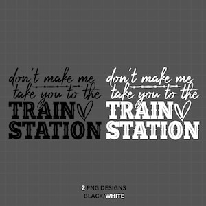 May include: Two PNG designs of a country-themed saying: "Don't make me take you to the train station" with a heart and barbed wire accents. One design is black and the other is white.