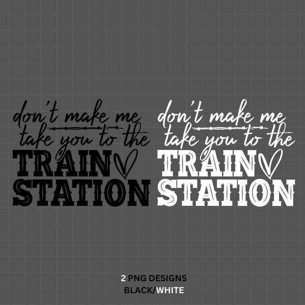 Don't Make Me Take You To The Train Station PNG Dont Make Me Take You To The Train Station