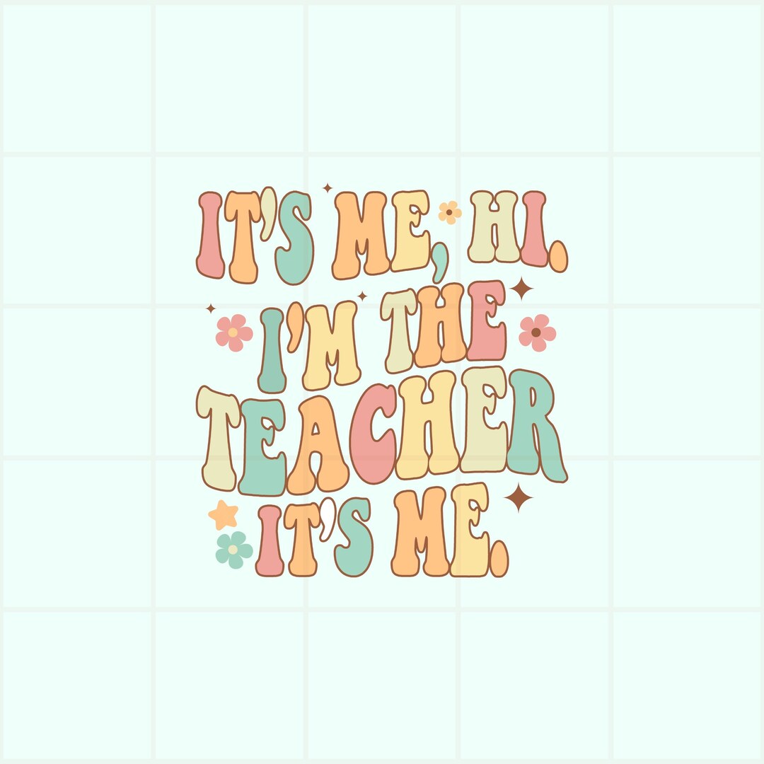 Its Me Hi Im the Teacher Png Funny Teacher Quote Groovy Its Me Hi Im