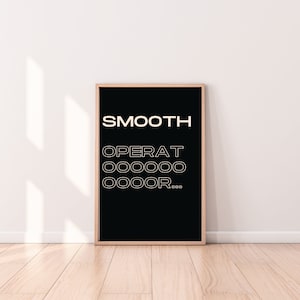 May include: A black and white poster with the text "SMOOTH OPERAT OOOOO OOOOOR..." in a white outline on a black background.
