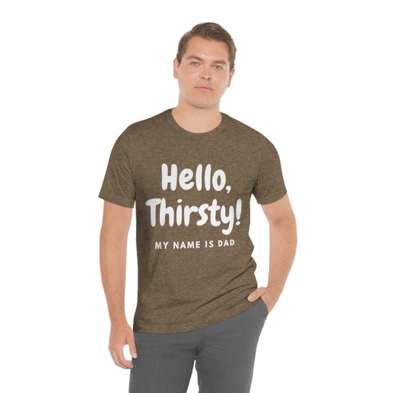 Funny T-shirt Dad Jokes Hello Thirsty Perfect Gift for - Etsy Funny T-shirt Dad Jokes Hello Thirsty Perfect Gift for - Etsy