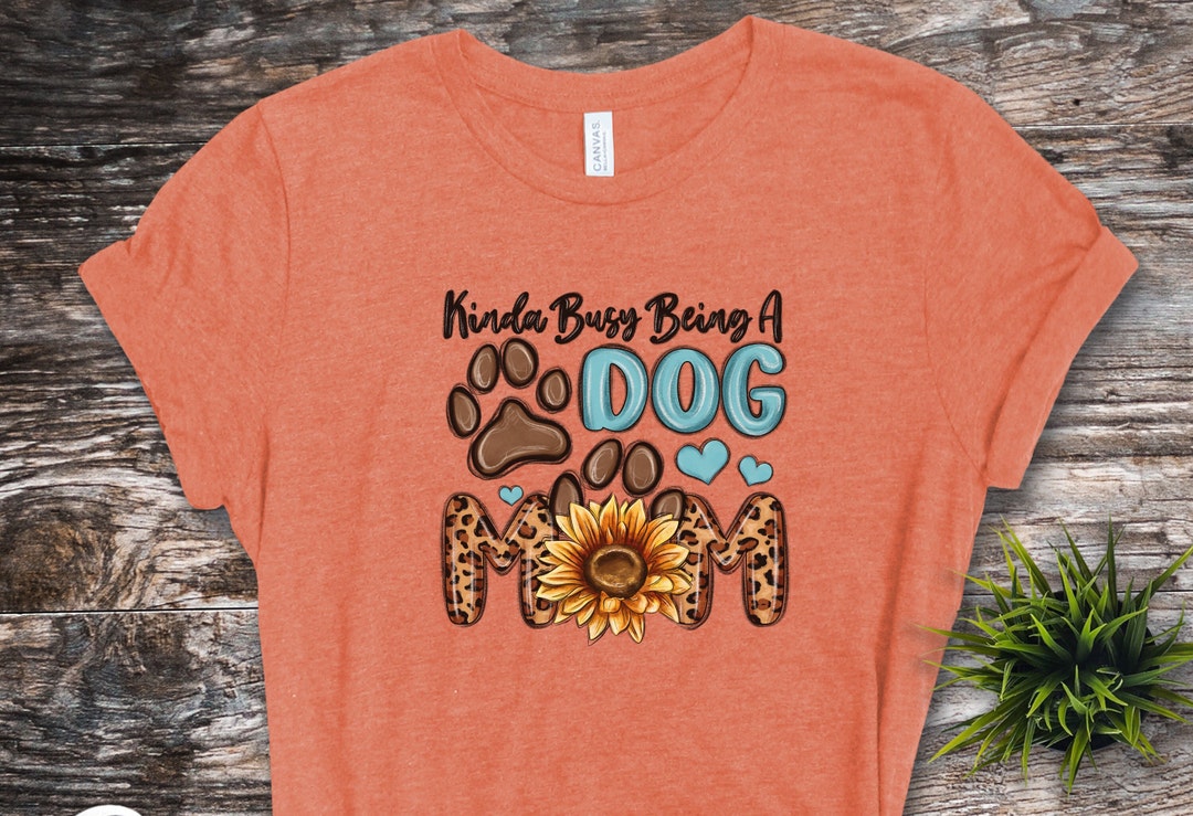 Mother's Day Gift , Kinda Busy Being A Dog Mom T-shirt, Dog Mama Shirt ...