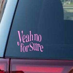 May include: A pink vinyl decal applied to the rear window of a vehicle. The decal features the text "Yeah no for Sure" written in a stylized, flowing font with the words stacked vertically, creating a clear and legible graphic display.