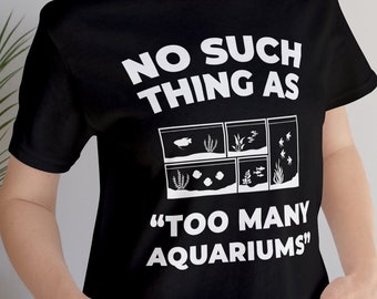 Too many fish tanks T-shirt for Aquarium Fishkeeping addicts