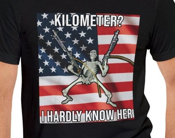 Kilometer meme t-shirt, WTF is a Kilometer, I hardly know her, 4th of July gift, American Independence day