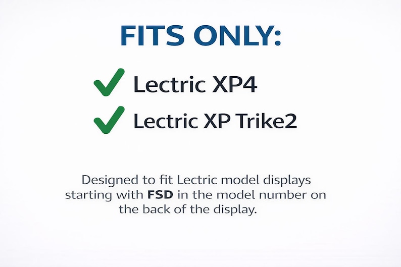 May include: White background with blue text that reads "FITS ONLY:" followed by a green checkmark and "Lectric XP4" and another green checkmark and "Lectric XP Trike2". Below is text that reads "Designed to fit Lectric model displays starting with FSD in the model number on the back of the display."