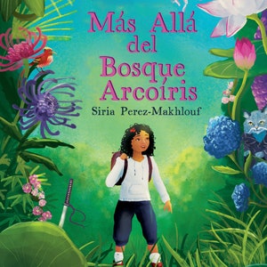 May include: A colorful book cover with a girl standing in a lush green forest. The title of the book is "Más Allá del Bosque Arcoíris" and the author is "Siria Perez-Makhlouf".