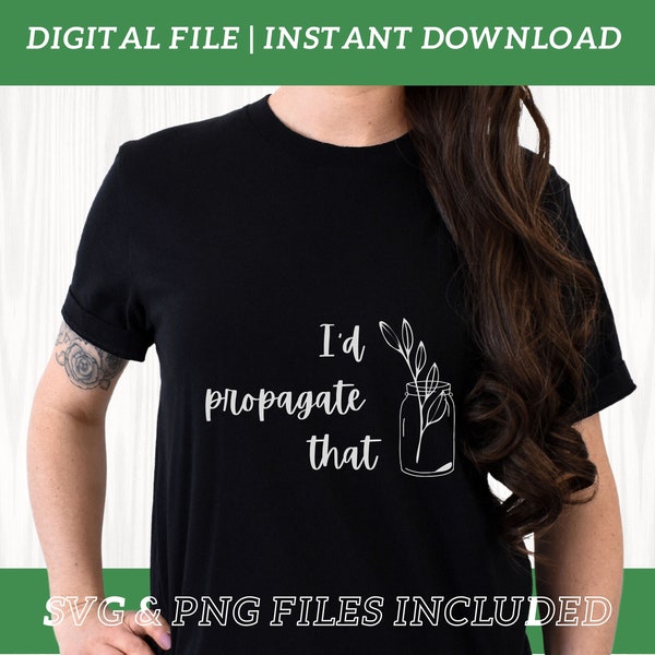 I'd Propagate That SVG / Plants SVG / Plant Gift Printable / Plant Shirt SVG/ Instant Download