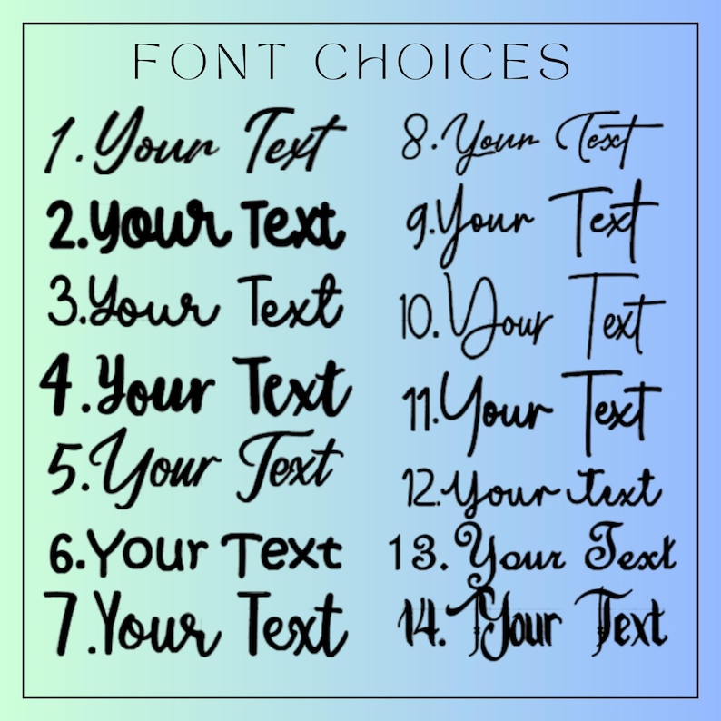 May include: A font selection chart featuring the heading FONT CHOICES in black text. Below, fourteen distinct black typeface styles are displayed, each showing the phrase Your Text in a unique script, serif, or sans-serif font style.