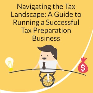 Navigating the Tax Landscape: A Guide to Running A Successful Tax Business