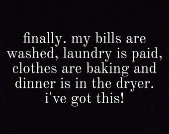 Könnte beinhalten: Textüberlagerung auf schwarzem Hintergrund: "finally. my bills are washed, laundry is paid, clothes are baking and dinner is in the dryer. i've got this!"