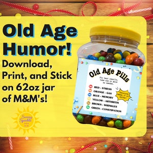 May include: A yellow background with the text "Old Age Humor!" and instructions to download, print, and stick on a 62oz jar of M&M's. A clear jar filled with colourful M&M's has a label that reads "Old Age Pills" with a list of ailments and the corresponding M&M colour. The text "Chocolate makes it all better!" is also on the label.