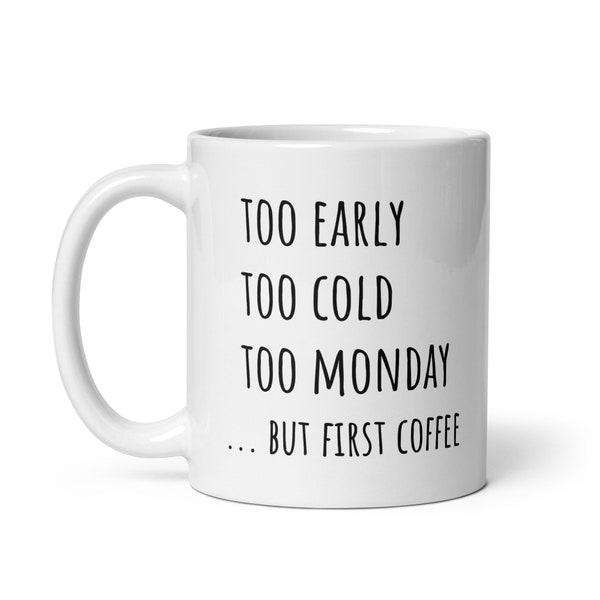 too early, too cold, too monday - funny work coffee mug