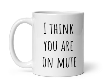 I think you're on mute - funny mug for work
