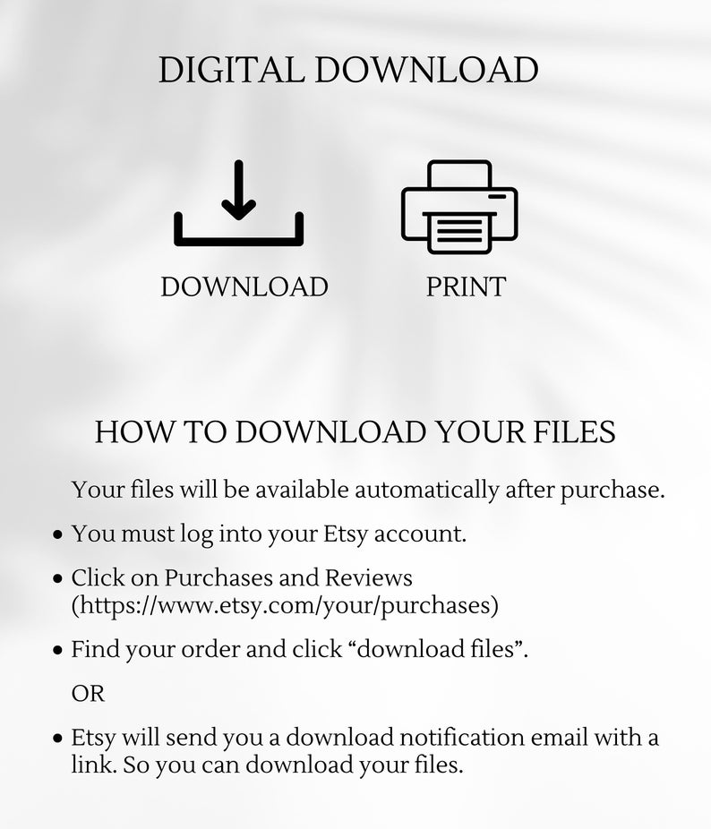 May include: Digital download instructions for Etsy purchases.  The text explains how to download digital files after purchase, including logging into your Etsy account, clicking on Purchases and Reviews, finding your order, and clicking "download files".  Etsy will also send a download notification email with a link.