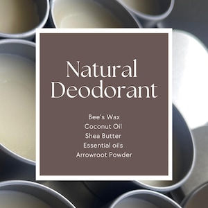 May include: A close-up shot of multiple metal containers filled with a creamy, off-white substance. A brown square with white text reads "Natural Deodorant" and lists ingredients including Bee's Wax, Coconut Oil, and Shea Butter.