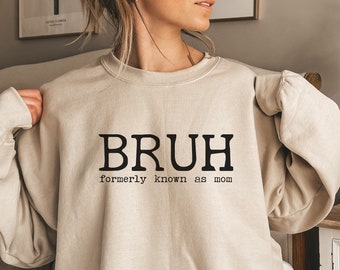 Bruh Formerly Known As Mom, Mom Shirt, Mother's Day Gift, Mama Shirt, Mom Sweatshirt, Mother's Day Sweatshirt, Mom Shirt, Shirts For Mom