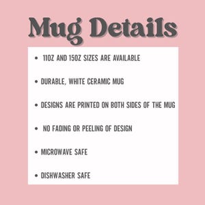 May include: A pink background with the text "Mug Details" in a dark brown, stylized font. Bullet points describe the mug's features: available in 11oz and 15oz sizes, durable white ceramic, designs printed on both sides, no fading, microwave and dishwasher safe.