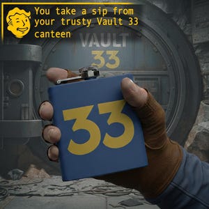 May include: A blue flask with the number 33 in yellow is held in a gloved hand. The flask has a silver cap. Text in the image reads "You take a sip from your trusty Vault 33 canteen."