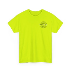 Act My Age Shirt | Funny Construction Worker Humor Tee | Blue Collar Sarcastic Hi-Viz Safety Shirt | Perfect Adult Joke Gift Back Logo