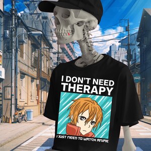 Dont Need Therapy Just Need Anime Shirt | Cool Anime Boy Streetwear Tee | Manga Style for Otaku | Funny Anime Humor | Anime Lovers Gift