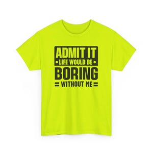 Admit It, Life Would Be Boring Without Me Shirt | Funny Sarcasm Tee | Hi-Viz Safety Construction Shirt | Hilarious Gift Blue Collar Workers