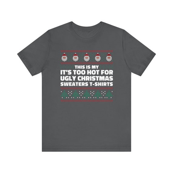 Too Hot for Ugly Christmas Sweaters Shirt Funny Anti-christmas