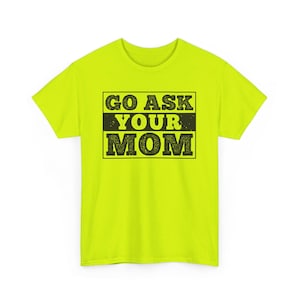 Go Ask Your Mom Shirt | Funny Blue Collar Construction Tee | Hi-Viz Safety Shirt | Sarcastic Adult Humor for Hardworking Dads