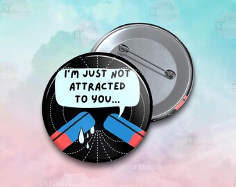 I'm Just Not Attracted To You Magnets Badge