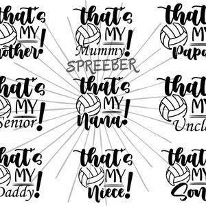 May include: Nine black and white designs with a volleyball and text. The text reads "That's My" followed by a word like "Brother", "Mummy", "Papa", "Senior", "Nana", "Uncle", "Daddy", "Niece", and "Son".