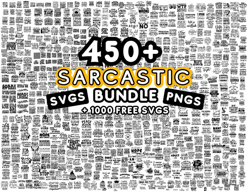 May include: A collage of over 450 black and white sarcastic quotes and phrases. The text is in a variety of fonts and styles. The words "450+ Sarcastic SVGs Bundle PNGs + 1000 Free SVGs" are in large yellow letters.