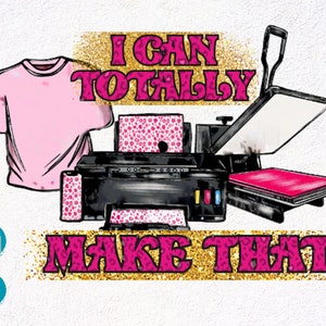 Może przedstawiać: Różowa koszulka, prasa termiczna i drukarka z tekstem "I can totally make that" w różowych literach na złotym tle z brokatem.