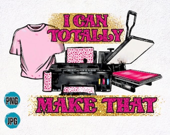 I Can Totally Make That PNG Sublimation Design (Digital Download)