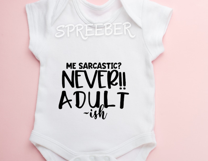 May include: White baby onesie with black text that reads "Me sarcastic? Never!! Adult-ish".