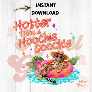 May include: A digital graphic featuring a leopard wearing sunglasses and a straw hat, lounging on a pink and orange inflatable ring in water. Text reads "Hotter Than a Hoochie Coochie" with "Instant Download" above.