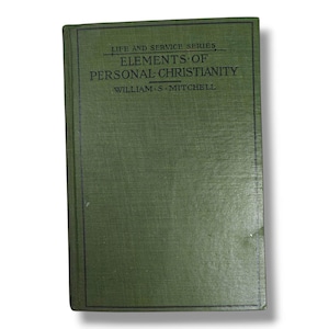 May include: A vintage green book titled "Elements of Personal Christianity" by William S. Mitchell. The book is part of the "Life and Service Series." The cover has a textured appearance with black border lines.