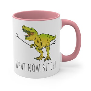 Funny What Now Bitch Ceramic Coffee Mug 11 oz 15 oz, T-rex Trex, Birthday Gift for Him Her Dinosaur Lover Tea Cup, Accent Handle, Men Gifts